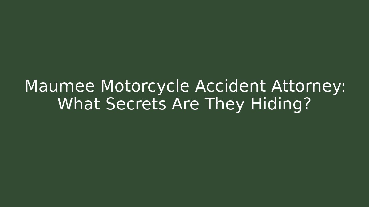 Maumee Motorcycle Accident Attorney: What Secrets Are They Hiding?