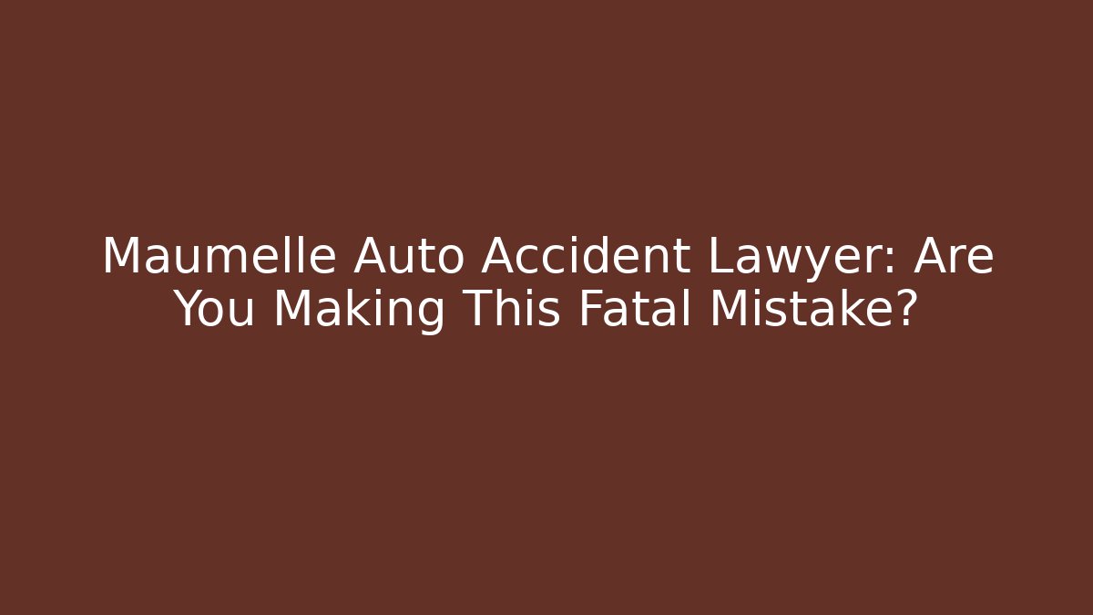 Maumelle Auto Accident Lawyer: Are You Making This Fatal Mistake?