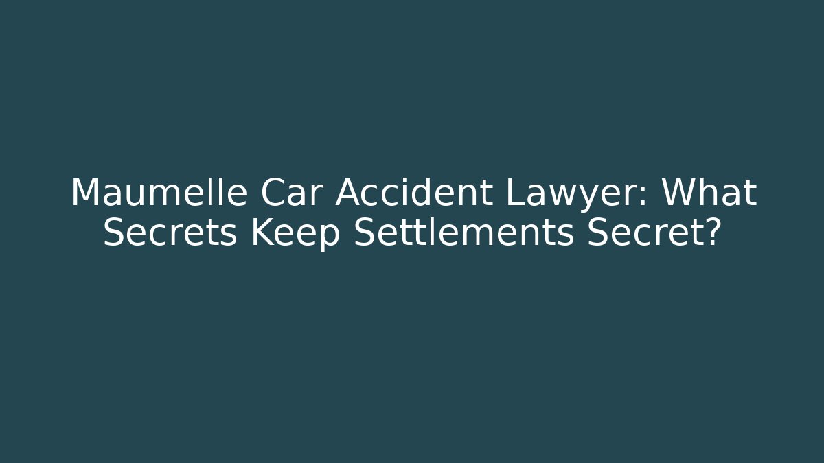 Maumelle Car Accident Lawyer: What Secrets Keep Settlements Secret?