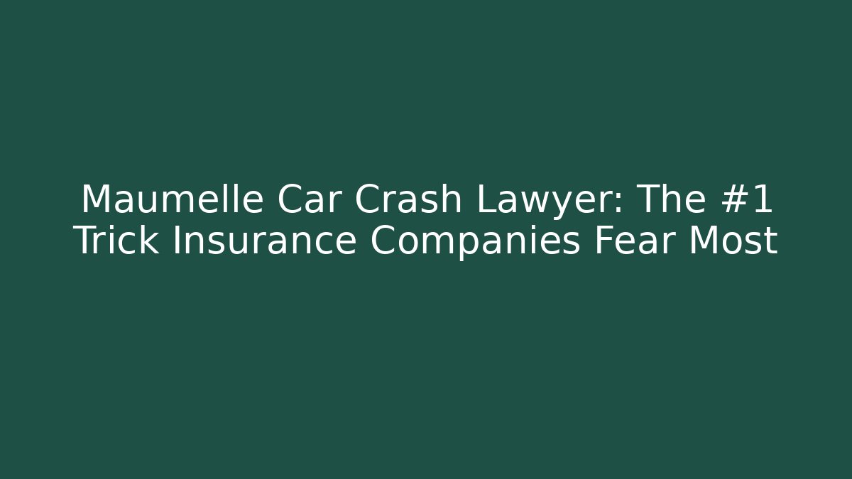 Maumelle Car Crash Lawyer: The #1 Trick Insurance Companies Fear Most