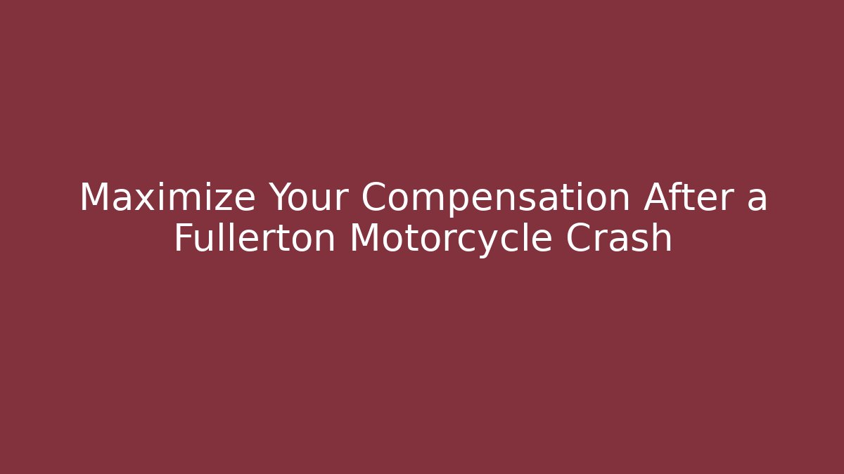 Maximize Your Compensation After a Fullerton Motorcycle Crash