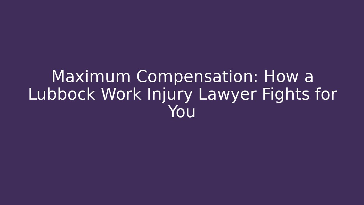 Maximum Compensation: How a Lubbock Work Injury Lawyer Fights for You