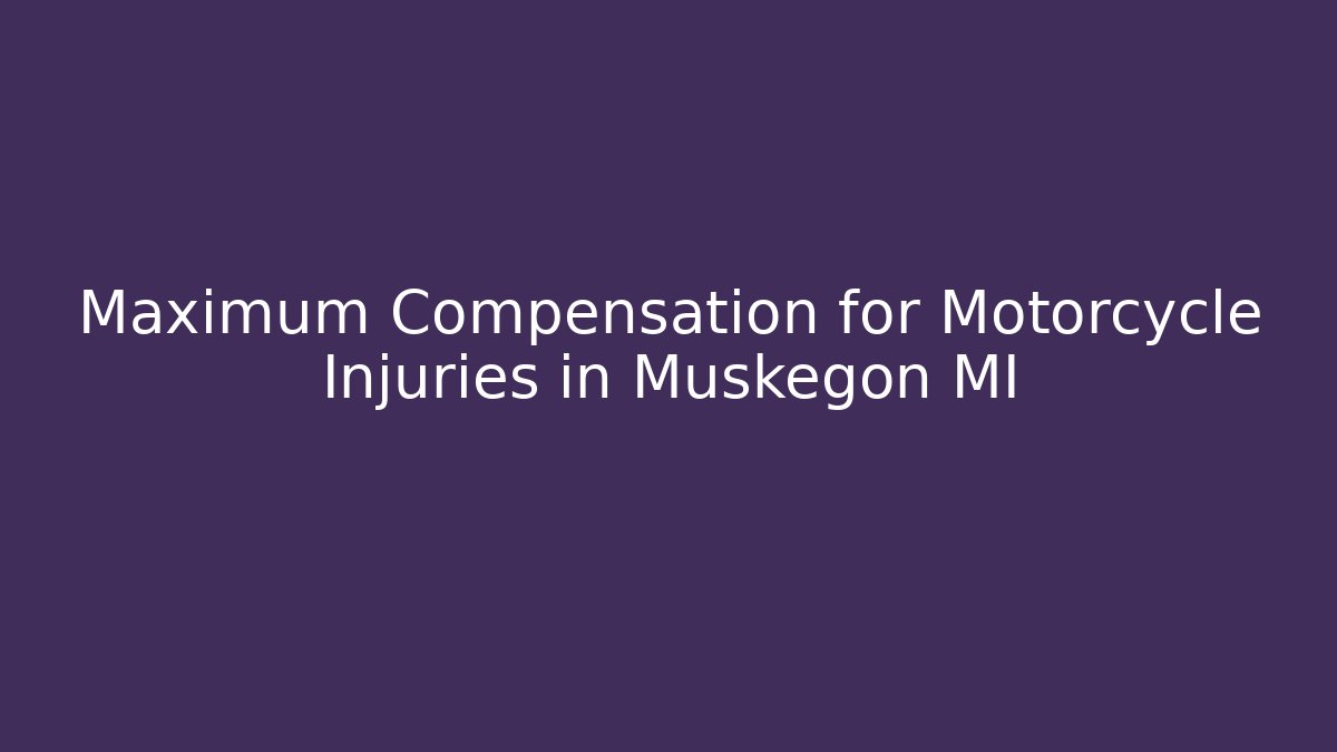 Maximum Compensation for Motorcycle Injuries in Muskegon MI - WealthxGroup