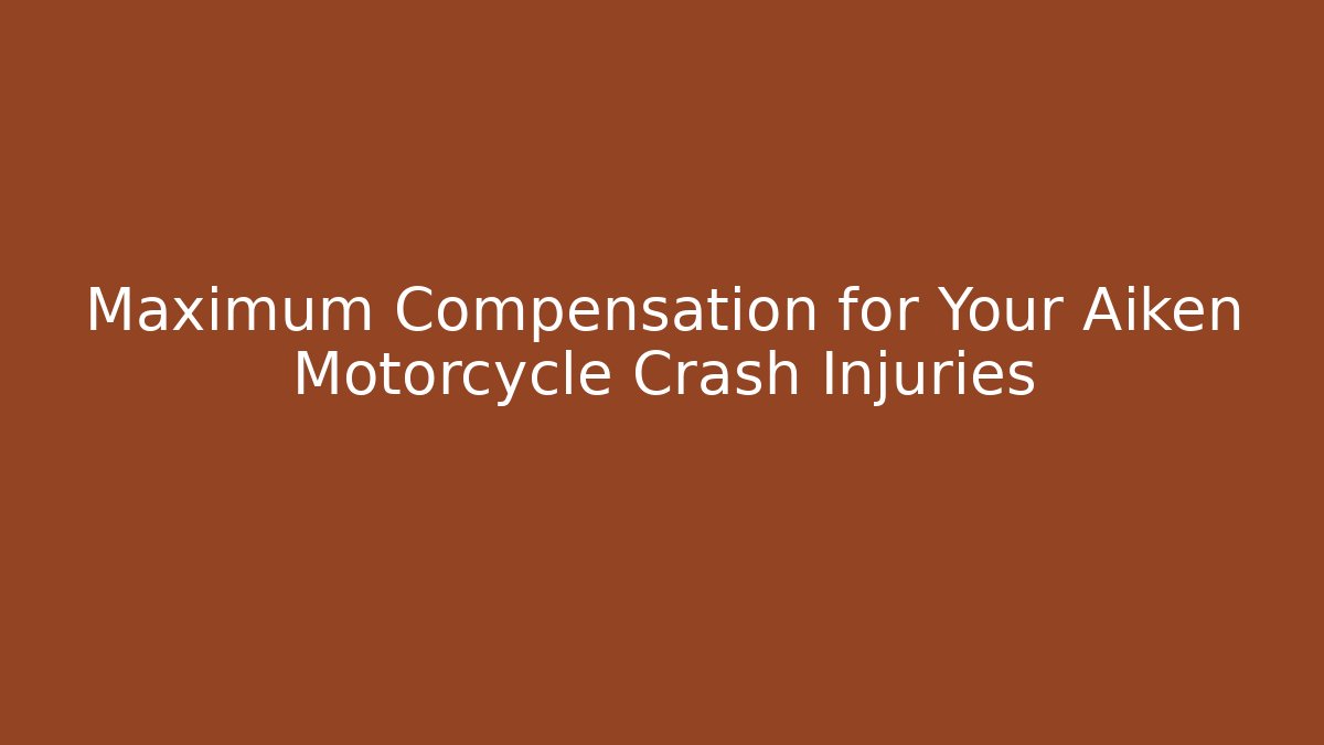 Maximum Compensation for Your Aiken Motorcycle Crash Injuries