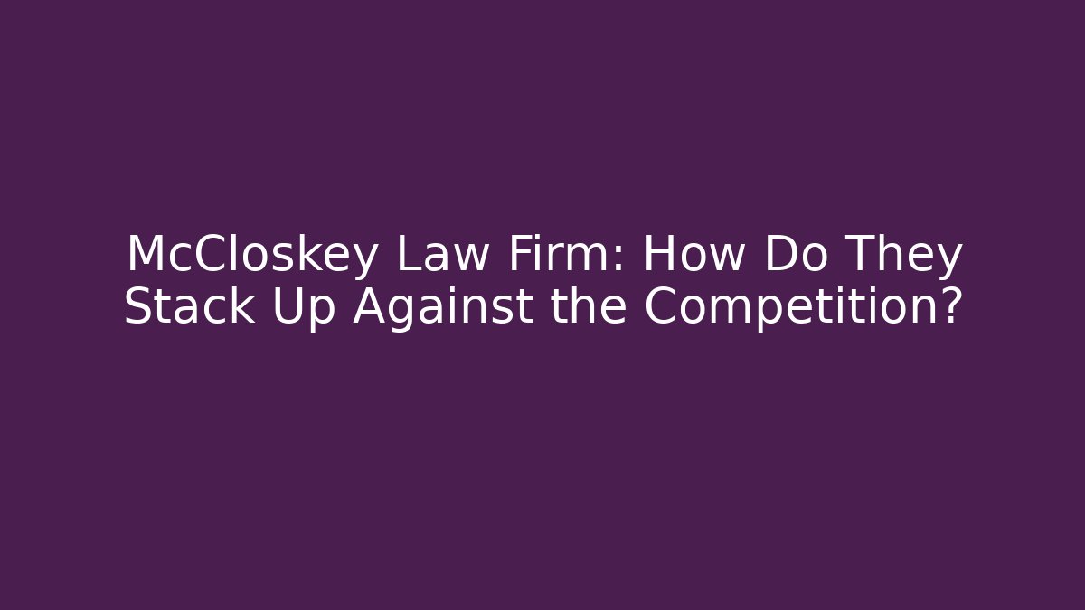 McCloskey Law Firm: How Do They Stack Up Against the Competition?