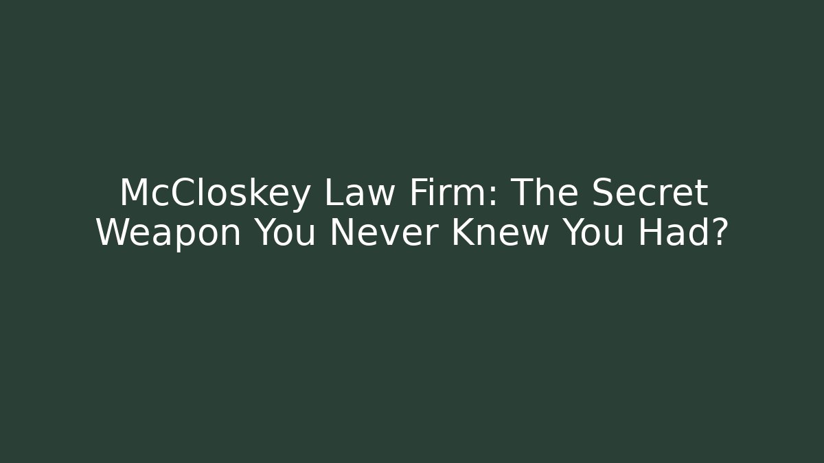 McCloskey Law Firm: The Secret Weapon You Never Knew You Had?