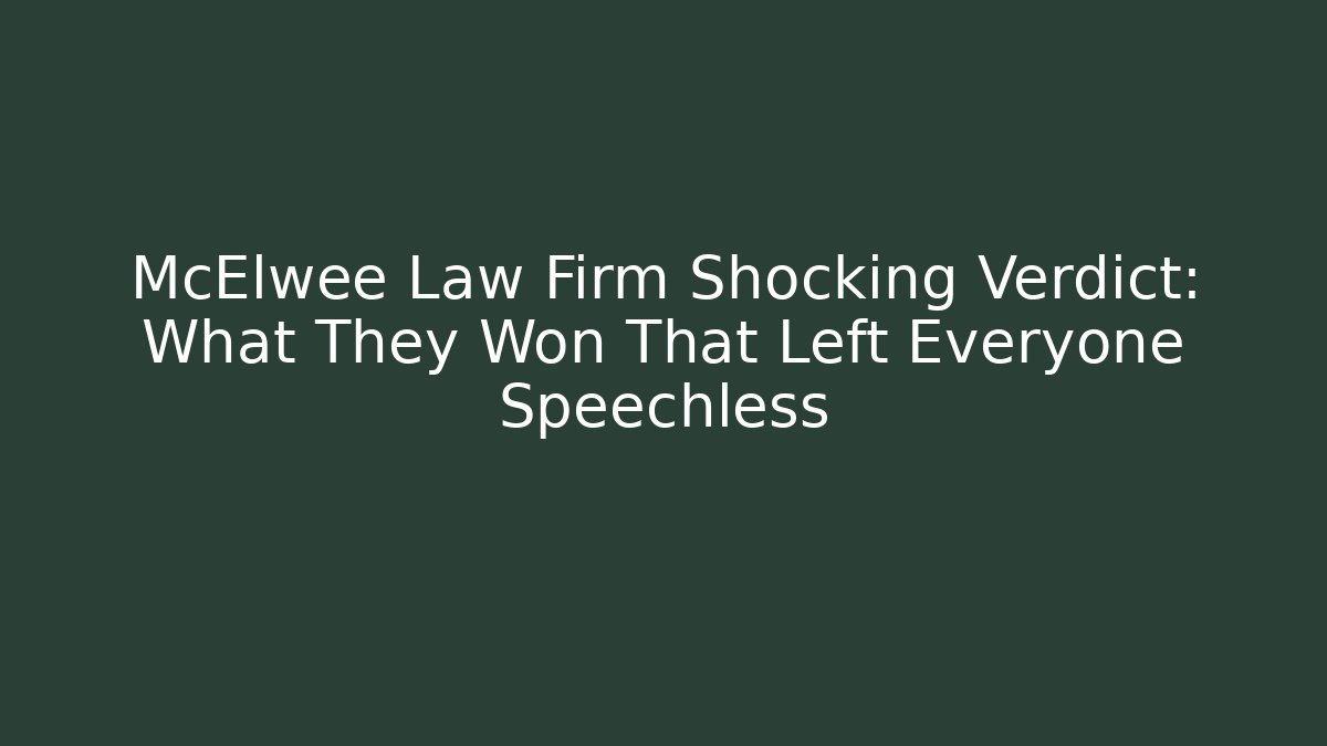 McElwee Law Firm Shocking Verdict: What They Won That Left Everyone Speechless
