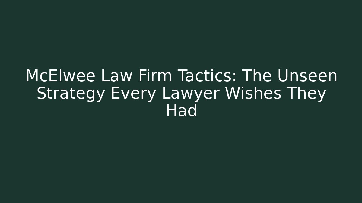 McElwee Law Firm Tactics: The Unseen Strategy Every Lawyer Wishes They Had