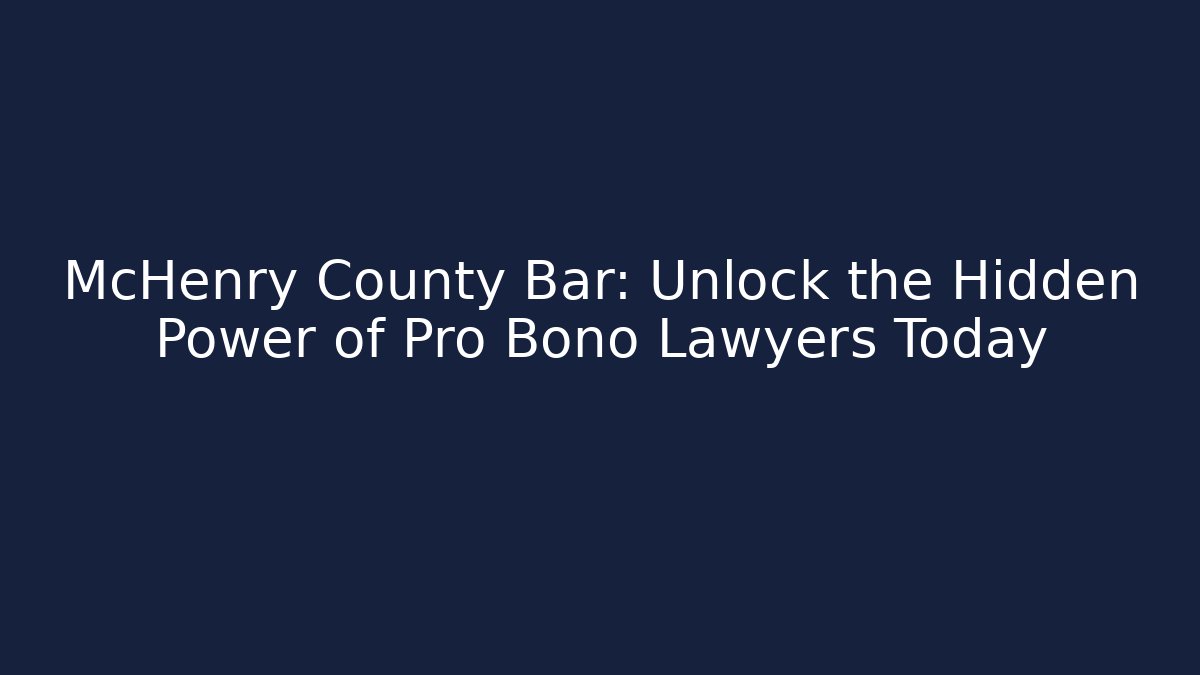 McHenry County Bar: Unlock the Hidden Power of Pro Bono Lawyers Today