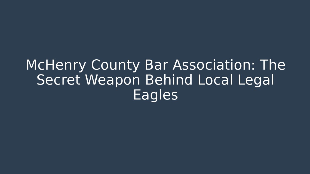 McHenry County Bar Association: The Secret Weapon Behind Local Legal Eagles