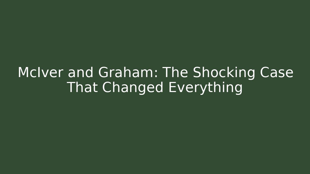 McIver and Graham: The Shocking Case That Changed Everything