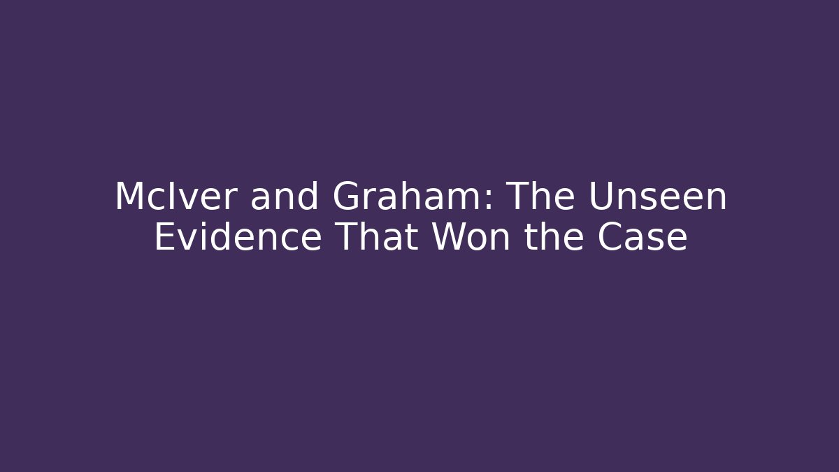 McIver and Graham: The Unseen Evidence That Won the Case