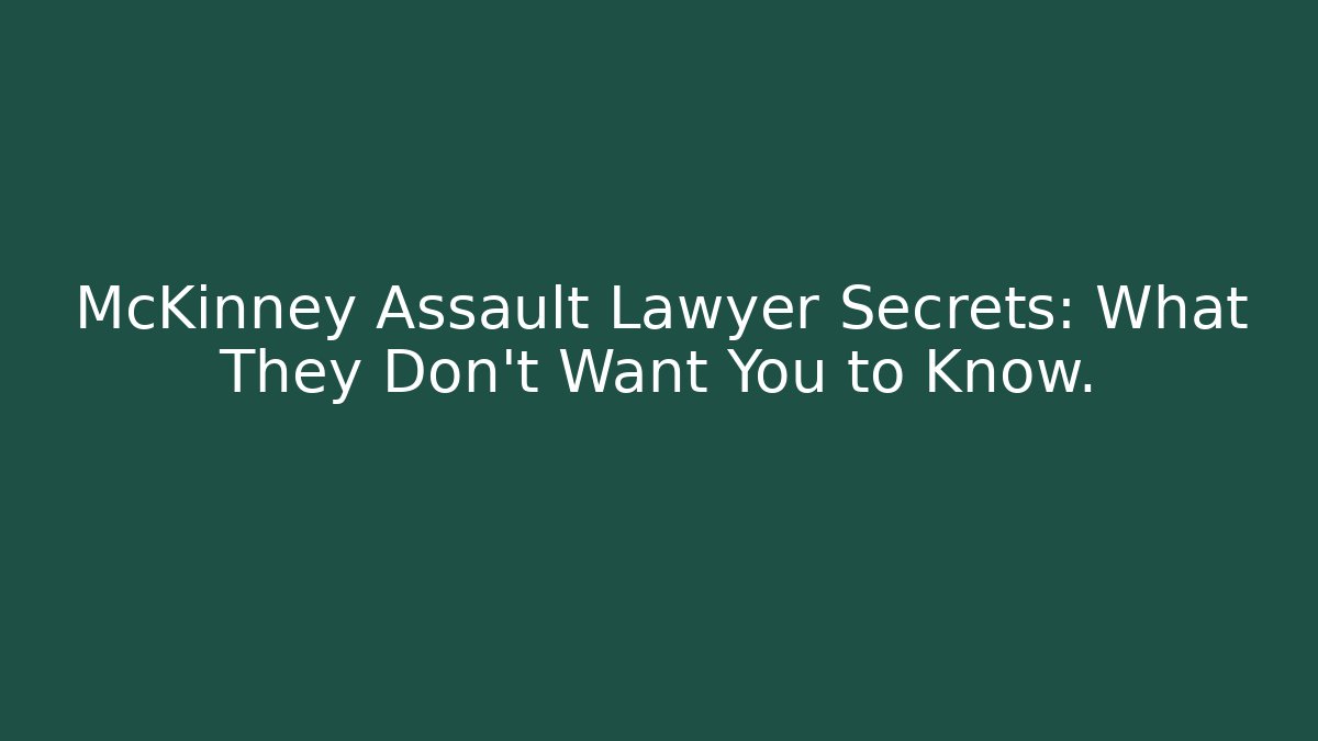 McKinney Assault Lawyer Secrets: What They Don’t Want You to Know.