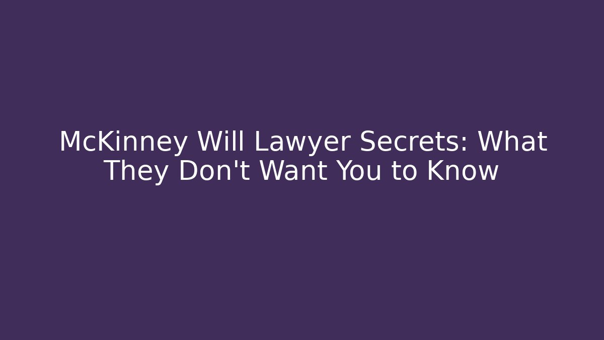 McKinney Will Lawyer Secrets: What They Don't Want You to Know