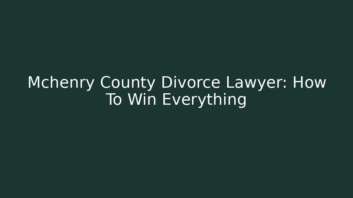 Mchenry County Divorce Lawyer: How To Win Everything
