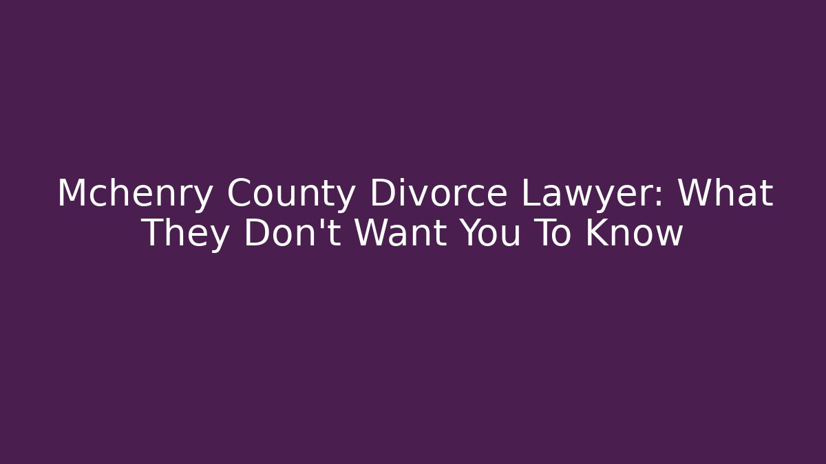 Mchenry County Divorce Lawyer: What They Don't Want You To Know