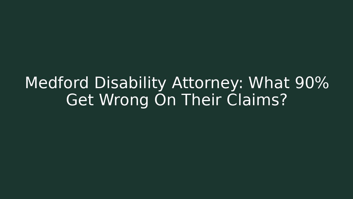 Medford Disability Attorney: What 90% Get Wrong On Their Claims? - WealthxGroup