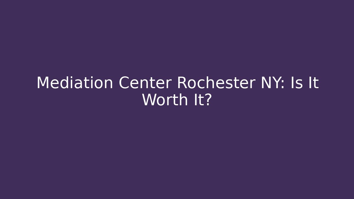 Mediation Center Rochester NY: Is It Worth It? - WealthxGroup