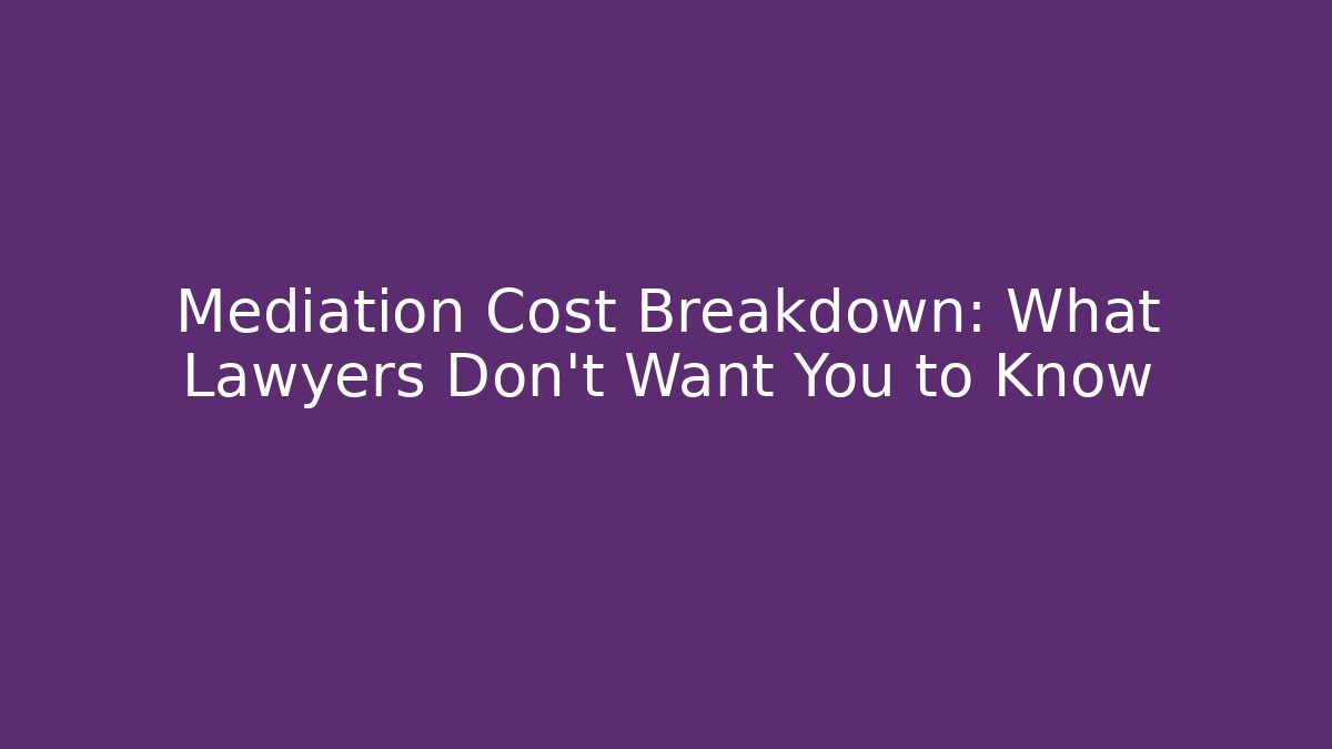 Mediation Cost Breakdown: What Lawyers Don't Want You to Know