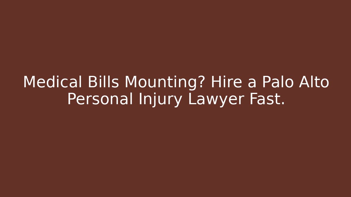 Medical Bills Mounting? Hire a Palo Alto Personal Injury Lawyer Fast.