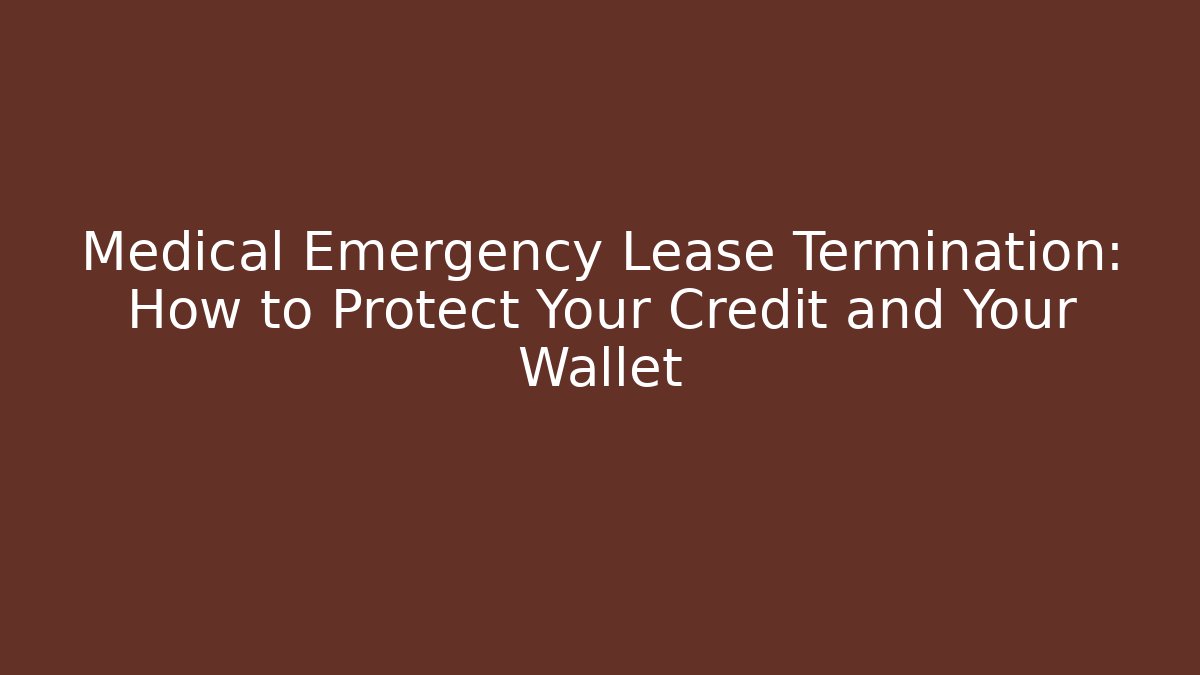 Medical Emergency Lease Termination: How to Protect Your Credit and Your Wallet
