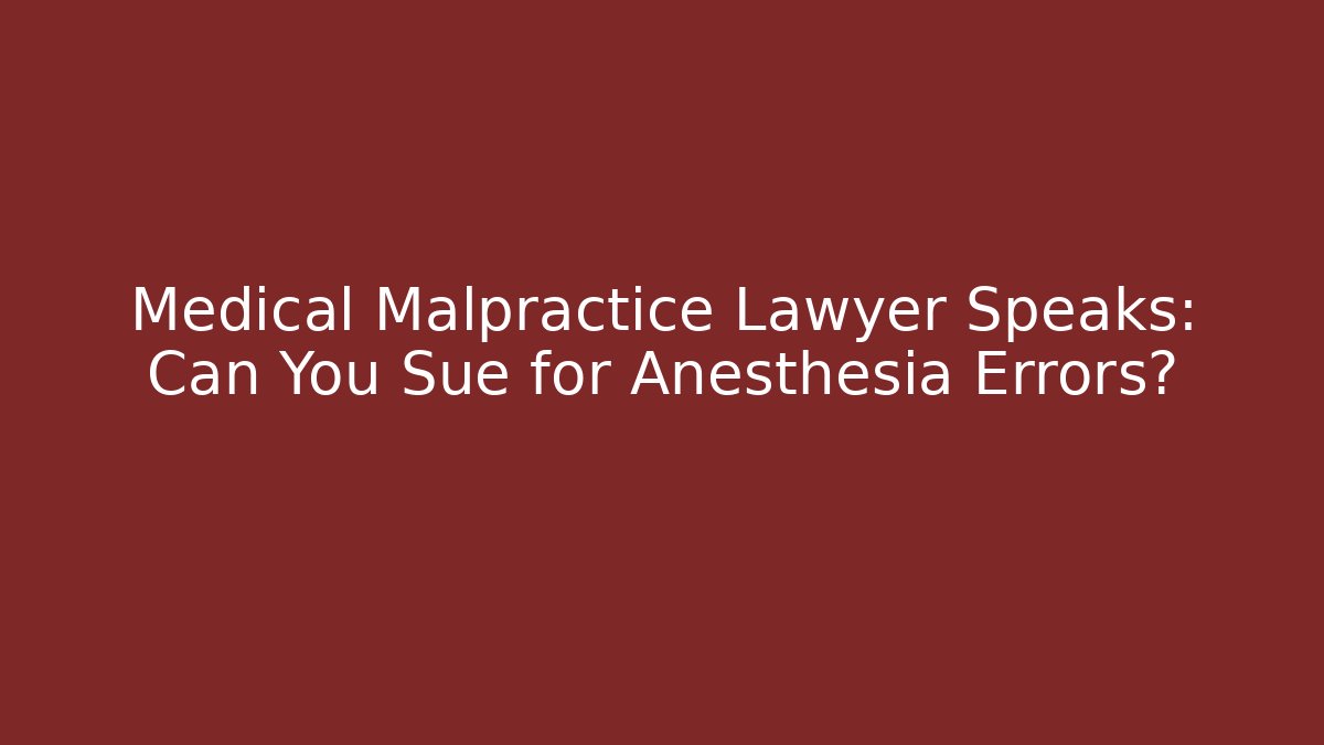 Medical Malpractice Lawyer Speaks: Can You Sue for Anesthesia Errors? - WealthxGroup