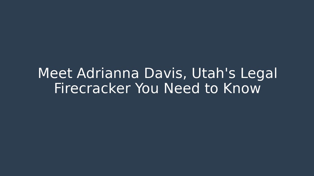 Meet Adrianna Davis, Utah's Legal Firecracker You Need to Know