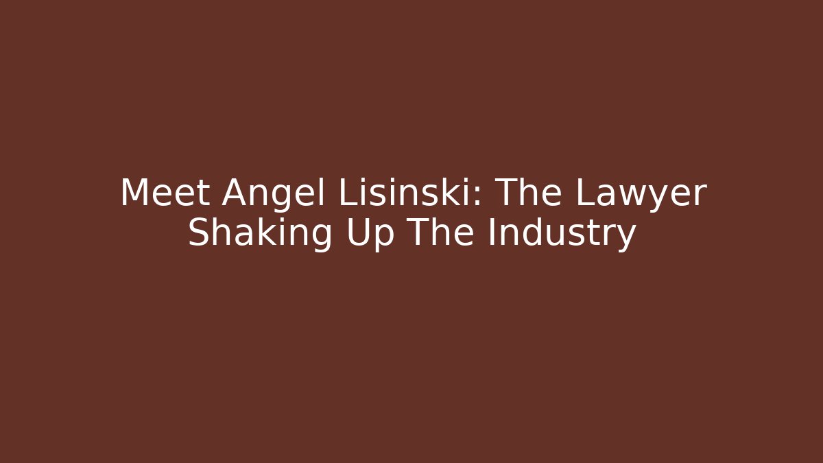 Meet Angel Lisinski: The Lawyer Shaking Up The Industry