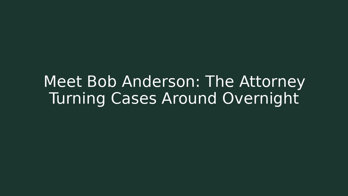 Meet Bob Anderson: The Attorney Turning Cases Around Overnight