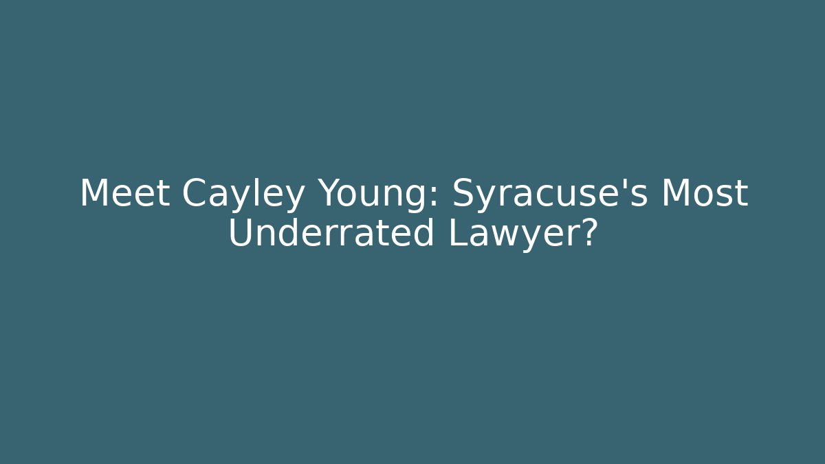 Meet Cayley Young: Syracuse’s Most Underrated Lawyer? - WealthxGroup
