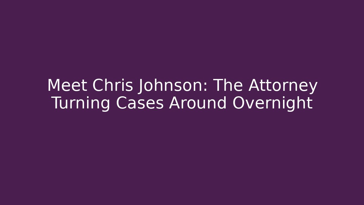Meet Chris Johnson: The Attorney Turning Cases Around Overnight