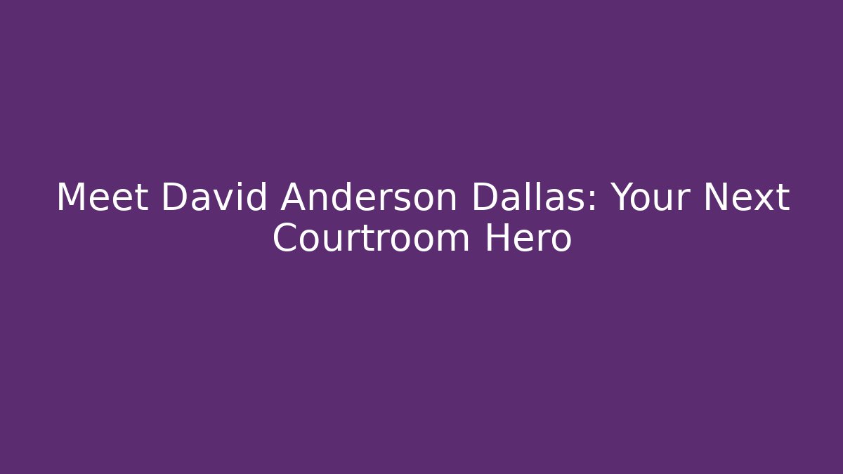 Meet David Anderson Dallas: Your Next Courtroom Hero