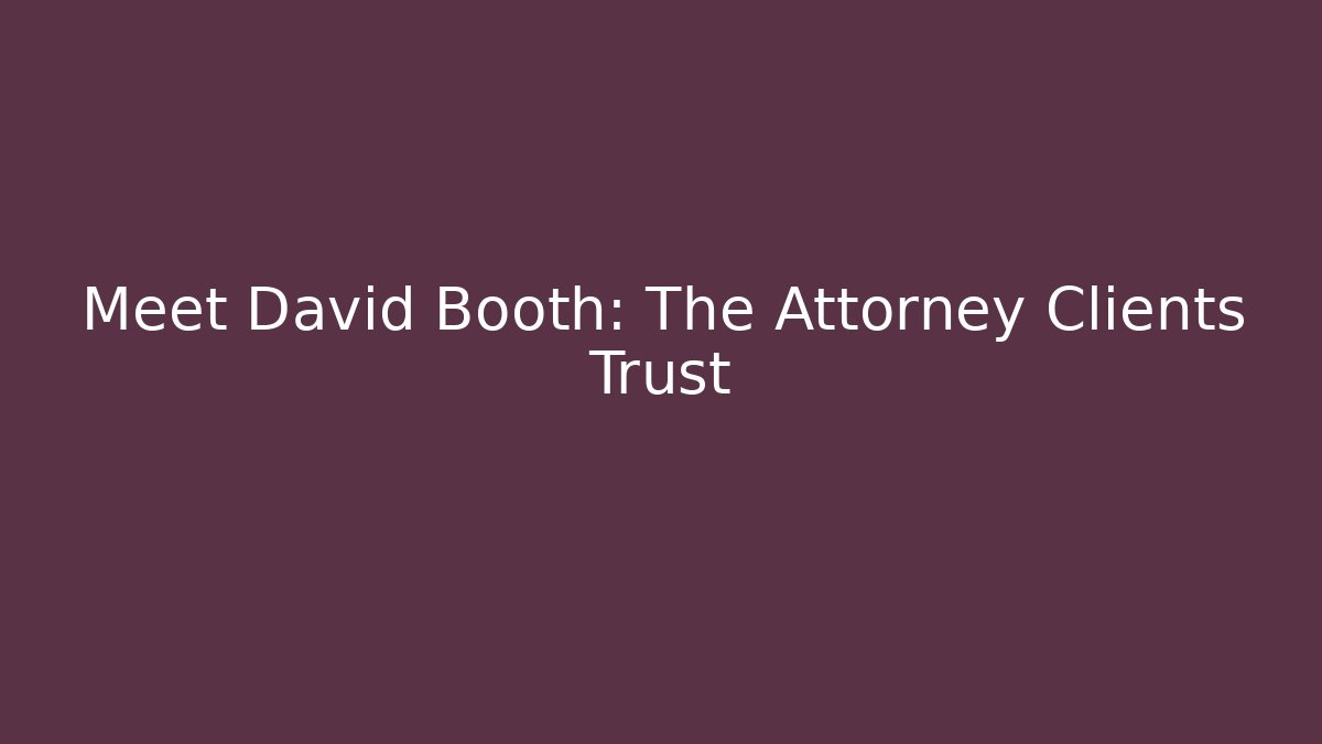 Meet David Booth: The Attorney Clients Trust