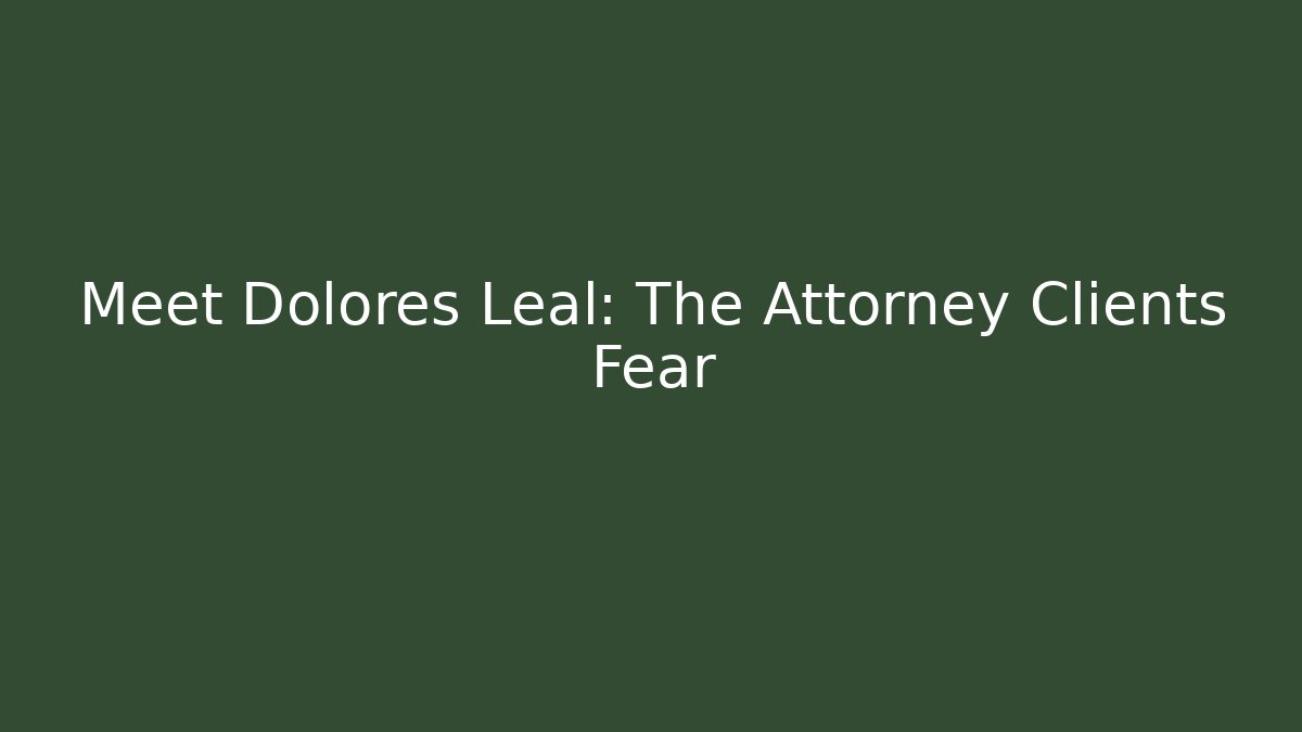 Meet Dolores Leal: The Attorney Clients Fear