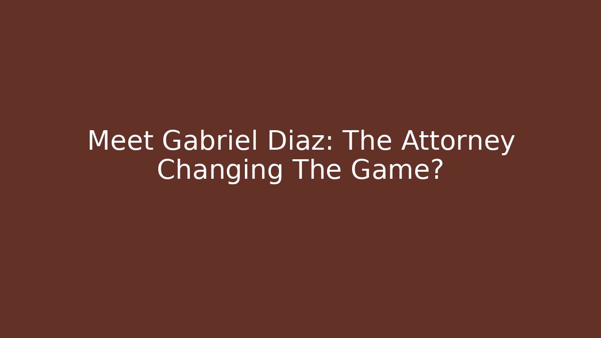 Meet Gabriel Diaz: The Attorney Changing The Game? - WealthxGroup