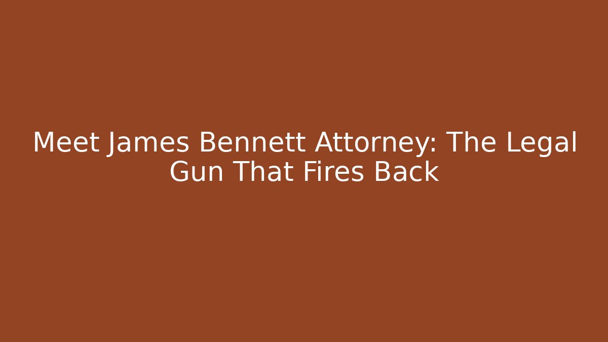 Meet James Bennett Attorney: The Legal Gun That Fires Back