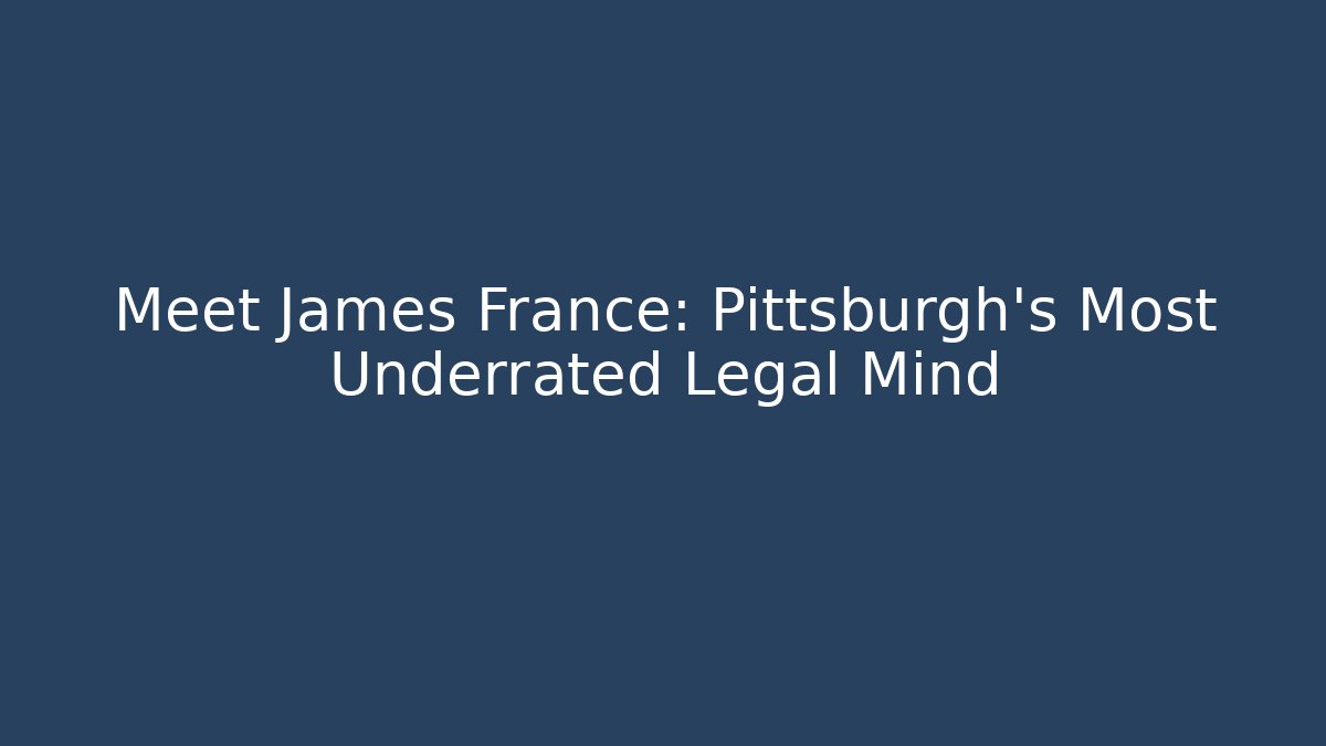 Meet James France: Pittsburgh's Most Underrated Legal Mind
