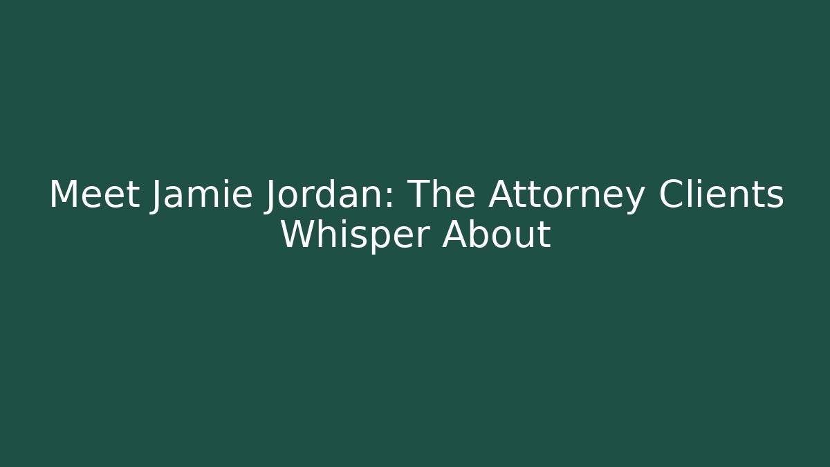 Meet Jamie Jordan: The Attorney Clients Whisper About