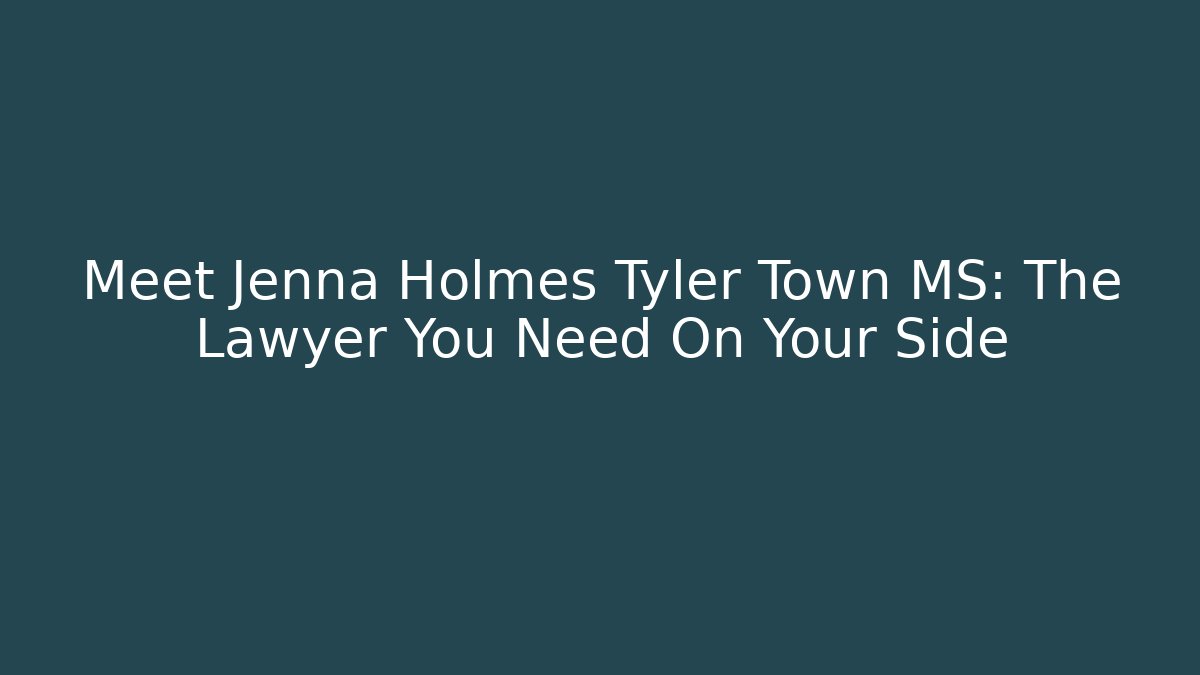 Meet Jenna Holmes Tyler Town MS: The Lawyer You Need On Your Side