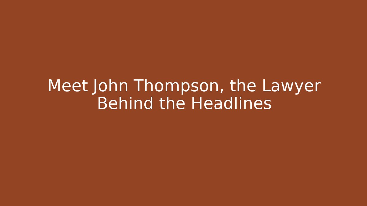 Meet John Thompson, the Lawyer Behind the Headlines - WealthxGroup