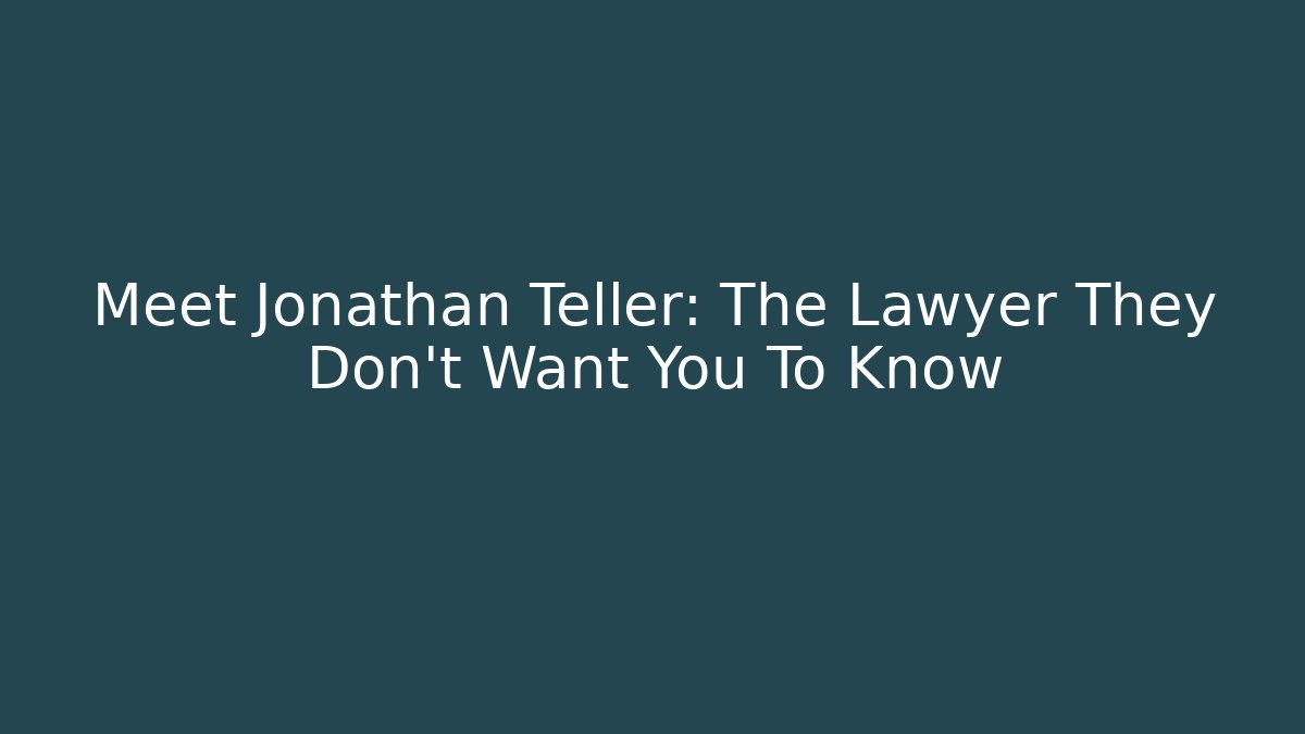 Meet Jonathan Teller: The Lawyer They Don't Want You To Know - WealthxGroup