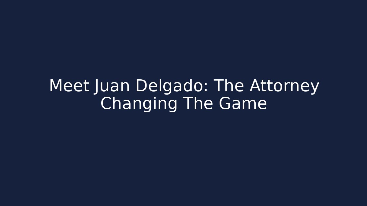 Meet Juan Delgado: The Attorney Changing The Game
