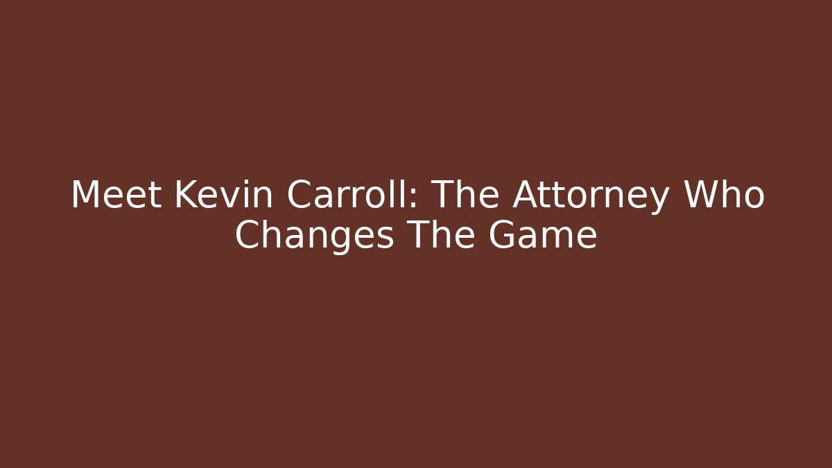 Meet Kevin Carroll: The Attorney Who Changes The Game - WealthxGroup