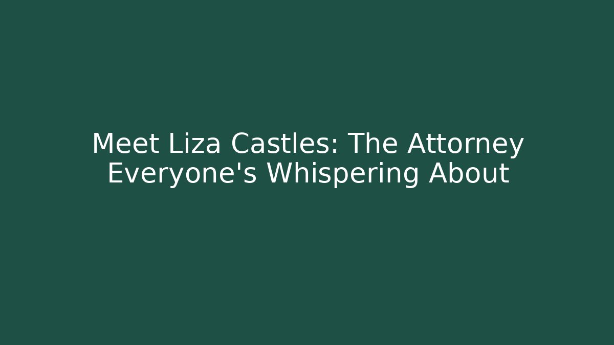 Meet Liza Castles: The Attorney Everyone's Whispering About