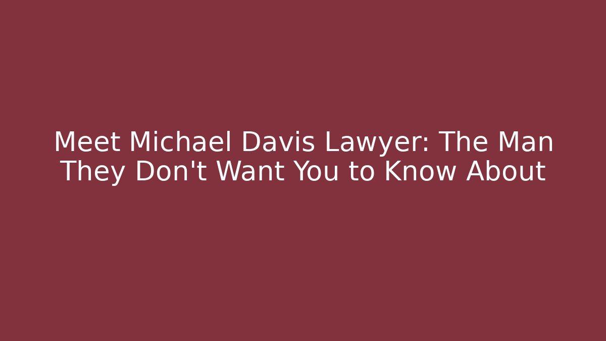 Meet Michael Davis Lawyer: The Man They Don't Want You to Know About