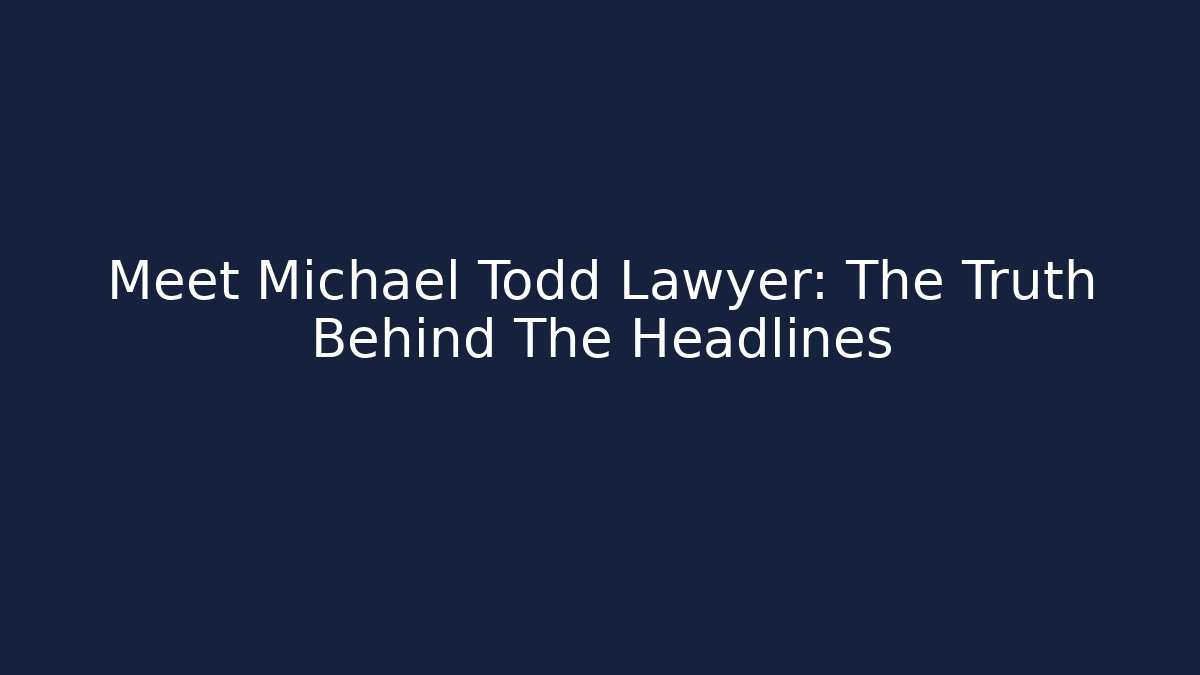 Meet Michael Todd Lawyer: The Truth Behind The Headlines - WealthxGroup