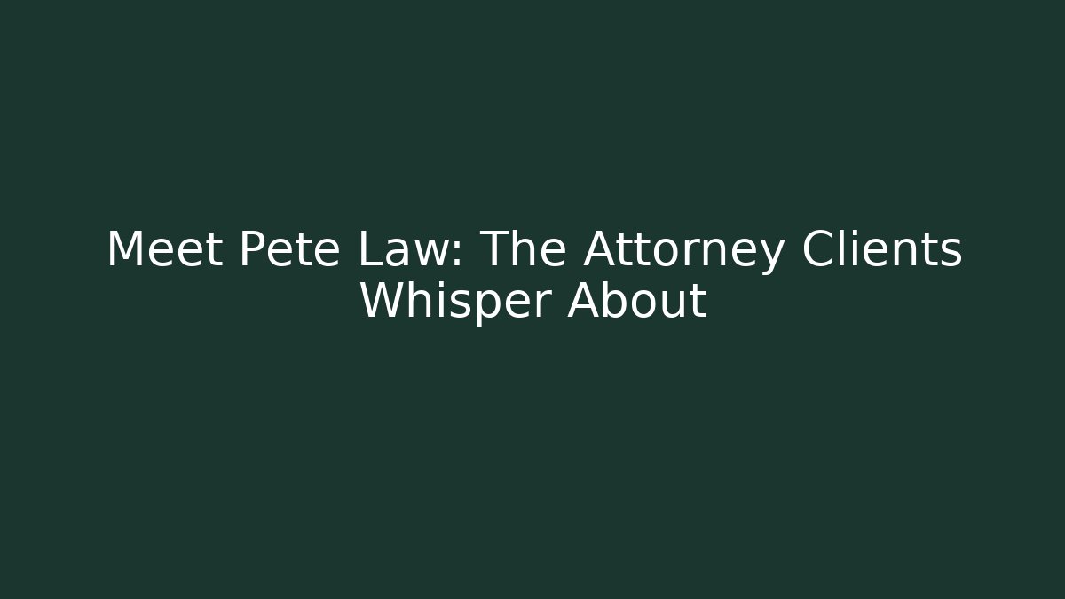 Meet Pete Law: The Attorney Clients Whisper About