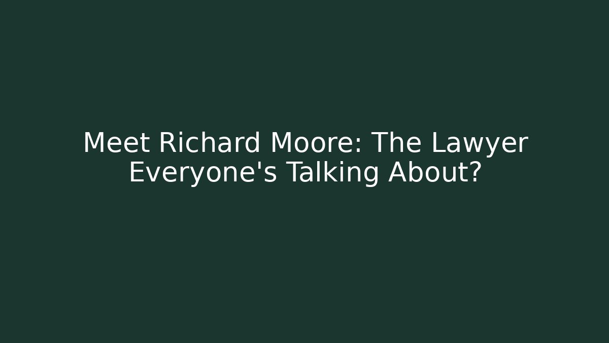 Meet Richard Moore: The Lawyer Everyone's Talking About?