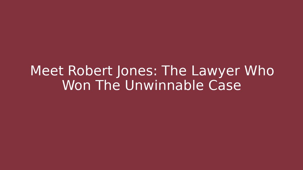 Meet Robert Jones: The Lawyer Who Won The Unwinnable Case - WealthxGroup