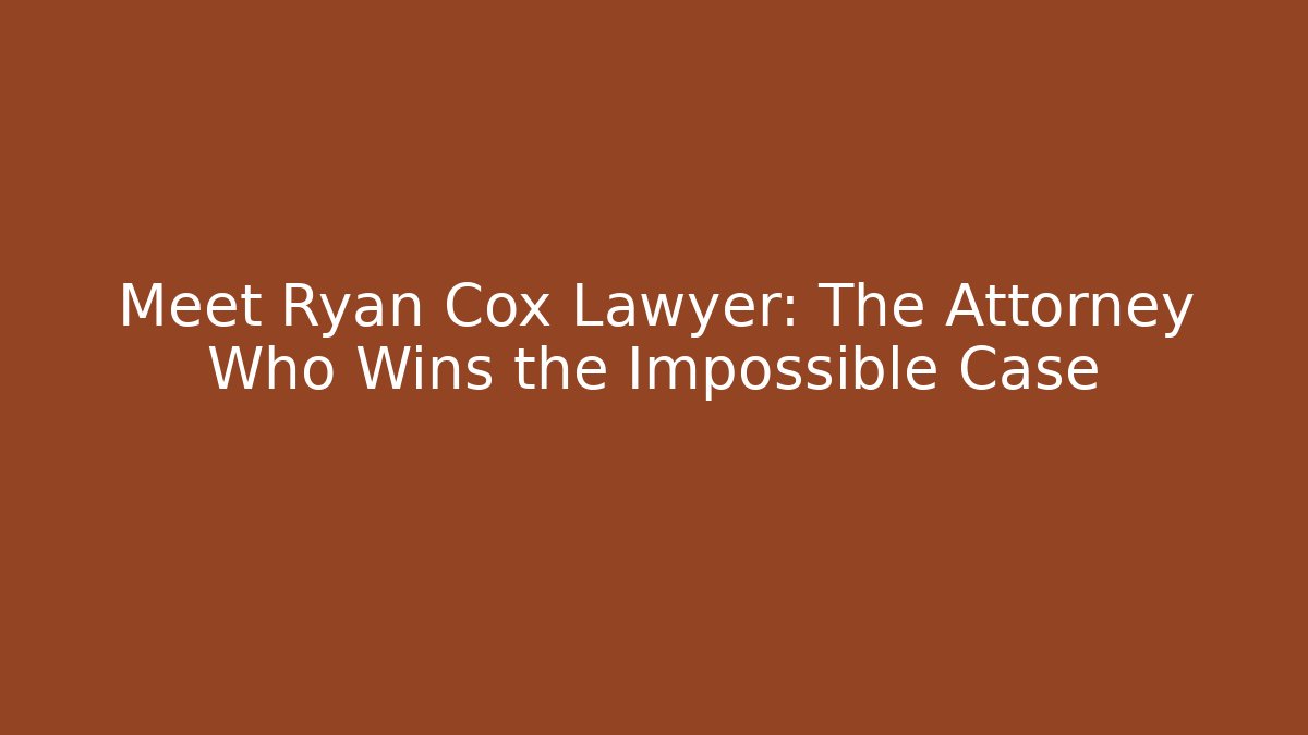 Meet Ryan Cox Lawyer: The Attorney Who Wins the Impossible Case